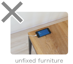 unfixed furniture - NG!